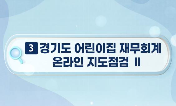 3. 경기도 어린이집 재무회계 온라인 지도점검 Ⅱ